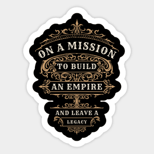 On a mission to build an empire and leave a legacy Sticker